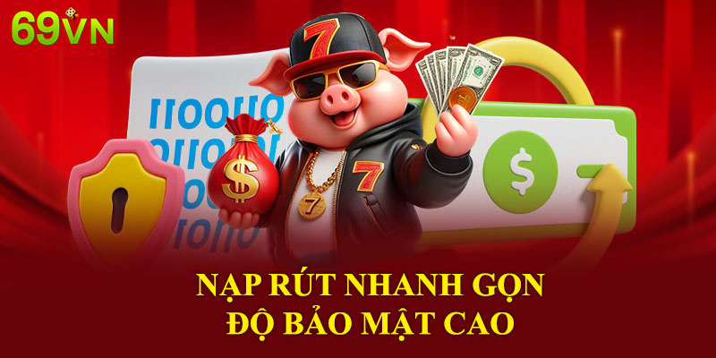 Nạp rút nhanh gọn với độ bảo mật cao