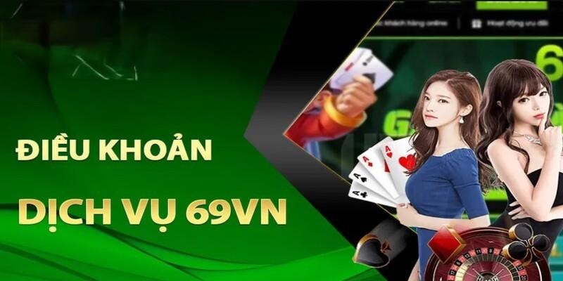 Điều khoản dịch vụ 69VN cần lưu ý những gì?