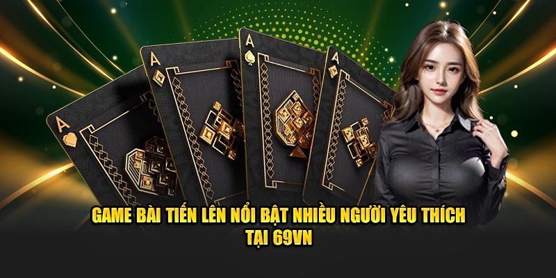 Game bài Tiến lên nổi bật nhiều người yêu thích